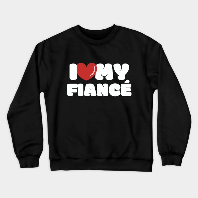 I love my Fiancé, I heart my Fiancé Crewneck Sweatshirt by FTF DESIGNS